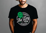 Have The Day You Deserve His/Hers Tee